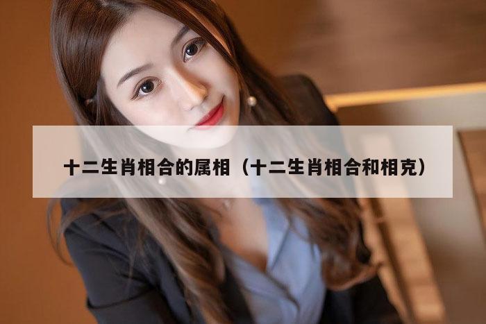 十二生肖相合的属相（十二生肖相合和相克）